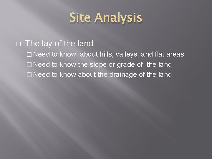 Site Analysis � The lay of the land: � Need to know about hills,