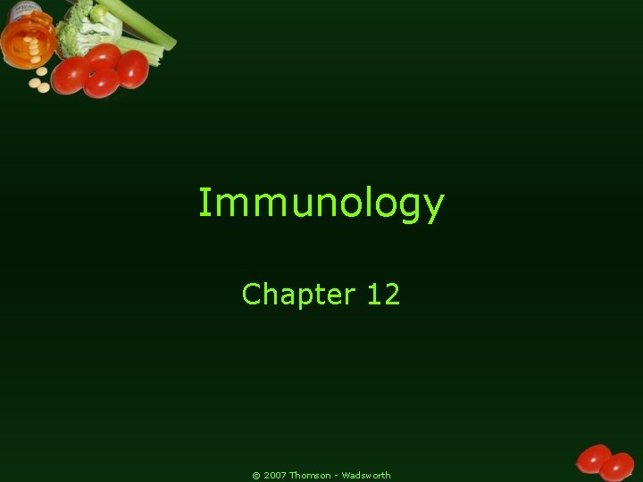 Immunology Chapter 12 © 2007 Thomson - Wadsworth 