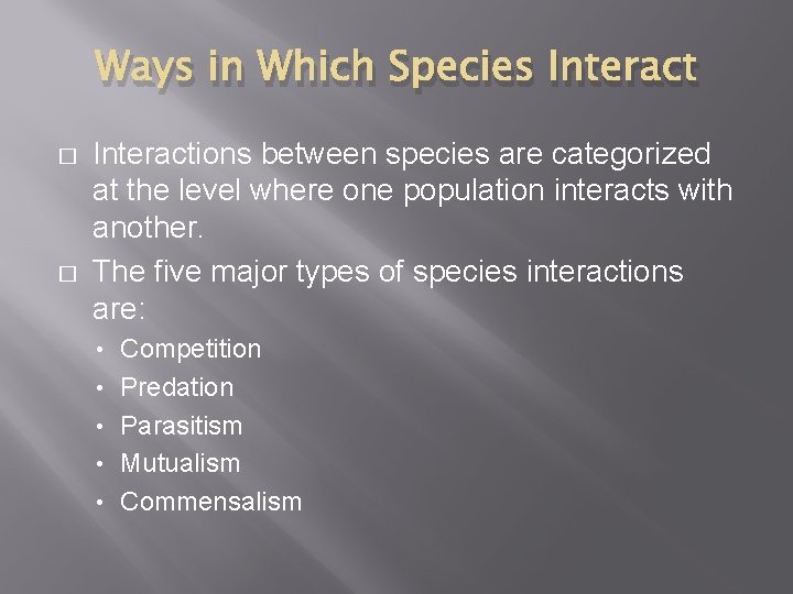 Ways in Which Species Interact � � Interactions between species are categorized at the