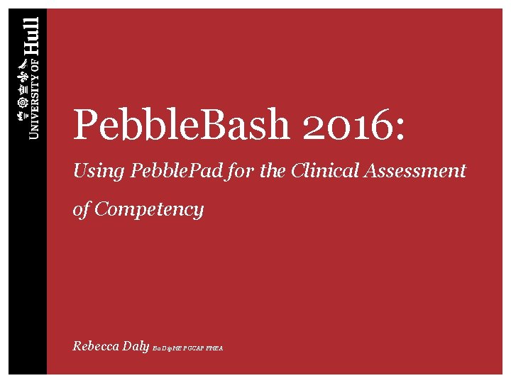 Pebble. Bash 2016: Using Pebble. Pad for the Clinical Assessment of Competency Rebecca Daly