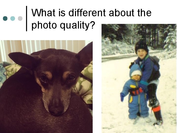 What is different about the photo quality? 