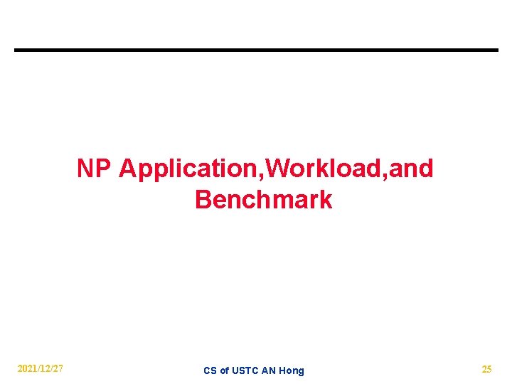 NP Application, Workload, and Benchmark 2021/12/27 CS of USTC AN Hong 25 