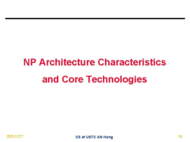 NP Architecture Characteristics and Core Technologies 2021/12/27 CS of USTC AN Hong 91 