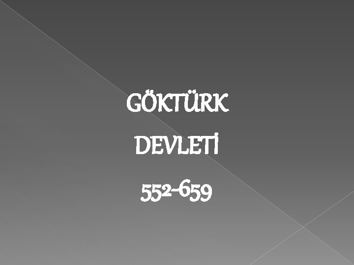 GÖKTÜRK DEVLETİ 552 -659 