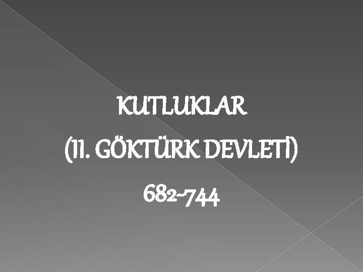 KUTLUKLAR (II. GÖKTÜRK DEVLETİ) 682 -744 