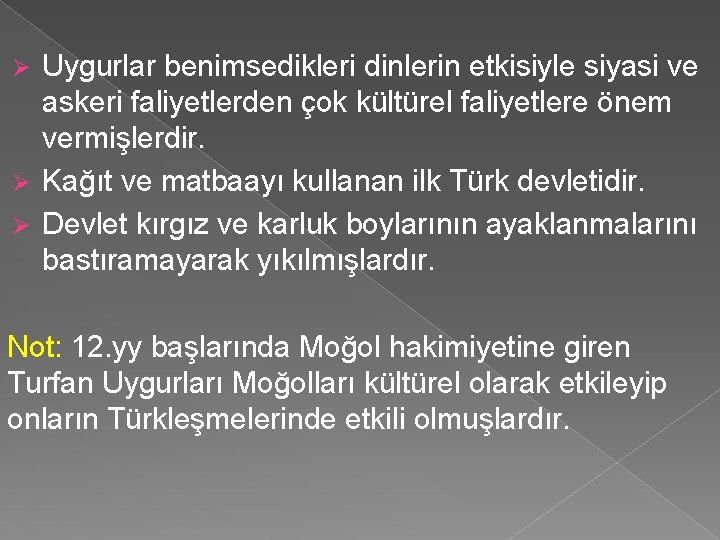 Uygurlar benimsedikleri dinlerin etkisiyle siyasi ve askeri faliyetlerden çok kültürel faliyetlere önem vermişlerdir. Ø