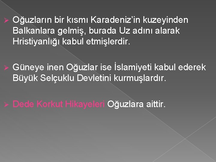 Ø Oğuzların bir kısmı Karadeniz’in kuzeyinden Balkanlara gelmiş, burada Uz adını alarak Hristiyanlığı kabul