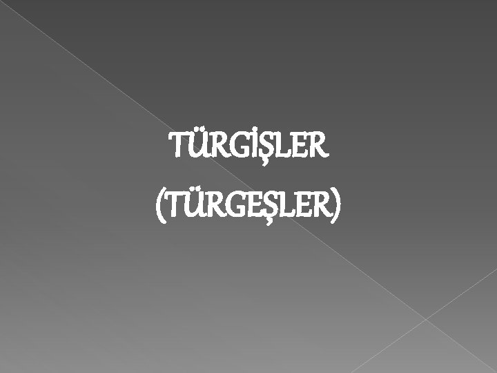 TÜRGİŞLER (TÜRGEŞLER) 