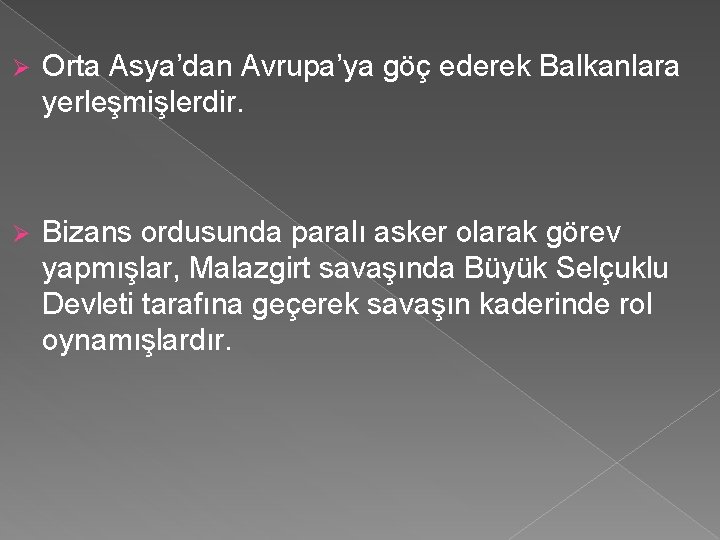 Ø Orta Asya’dan Avrupa’ya göç ederek Balkanlara yerleşmişlerdir. Ø Bizans ordusunda paralı asker olarak