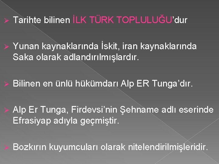 Ø Tarihte bilinen İLK TÜRK TOPLULUĞU’dur Ø Yunan kaynaklarında İskit, iran kaynaklarında Saka olarak