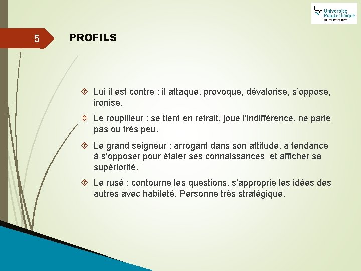 5 PROFILS Lui il est contre : il attaque, provoque, dévalorise, s’oppose, ironise. Le