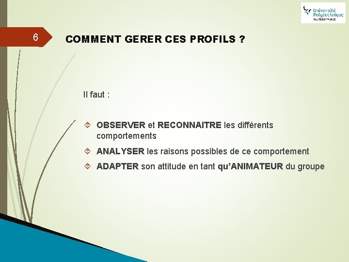 6 COMMENT GERER CES PROFILS ? Il faut : OBSERVER et RECONNAITRE les différents