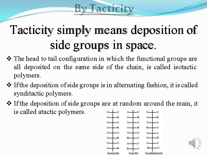 Tacticity simply means deposition of side groups in space. The head to tail configuration