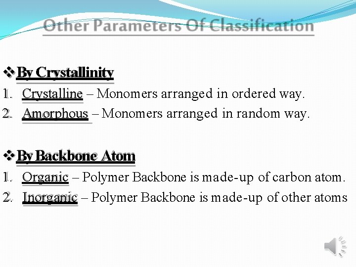  By Crystallinity 1. Crystalline – Monomers arranged in ordered way. 2. Amorphous –