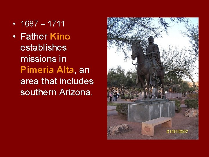  • 1687 – 1711 • Father Kino establishes missions in Pimeria Alta, an