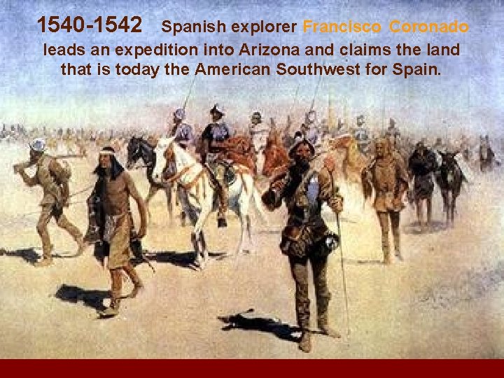 1540 -1542 Spanish explorer Francisco Coronado leads an expedition into Arizona and claims the