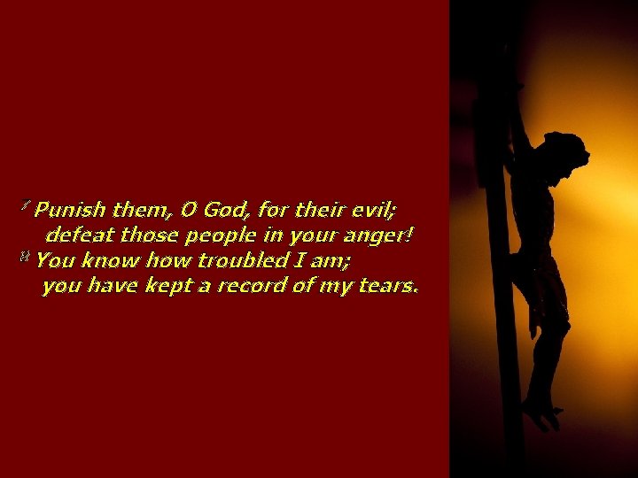 7 Punish them, O God, for their evil; defeat those people in your anger!