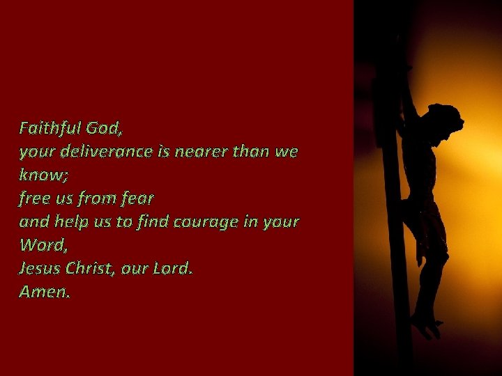 Faithful God, your deliverance is nearer than we know; free us from fear and