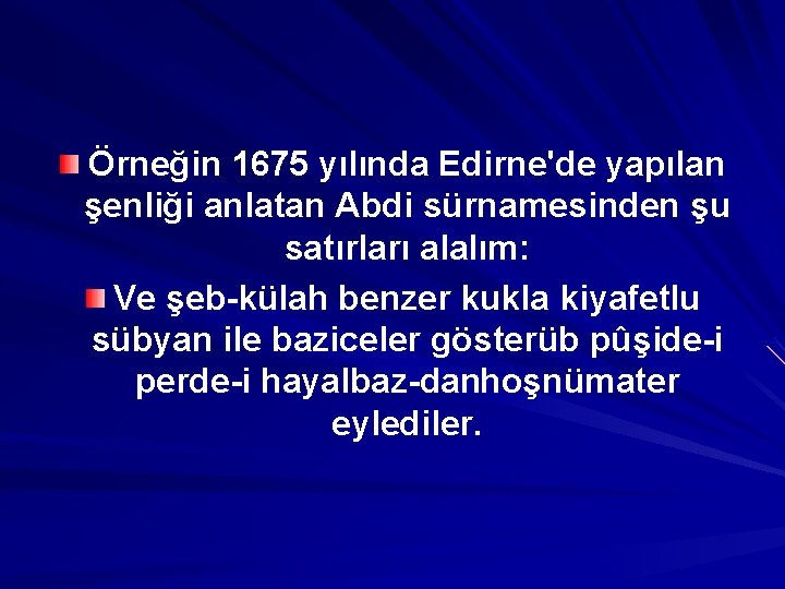 Örneğin 1675 yılında Edirne'de yapılan şenliği anlatan Abdi sürnamesinden şu satırları alalım: Ve şeb