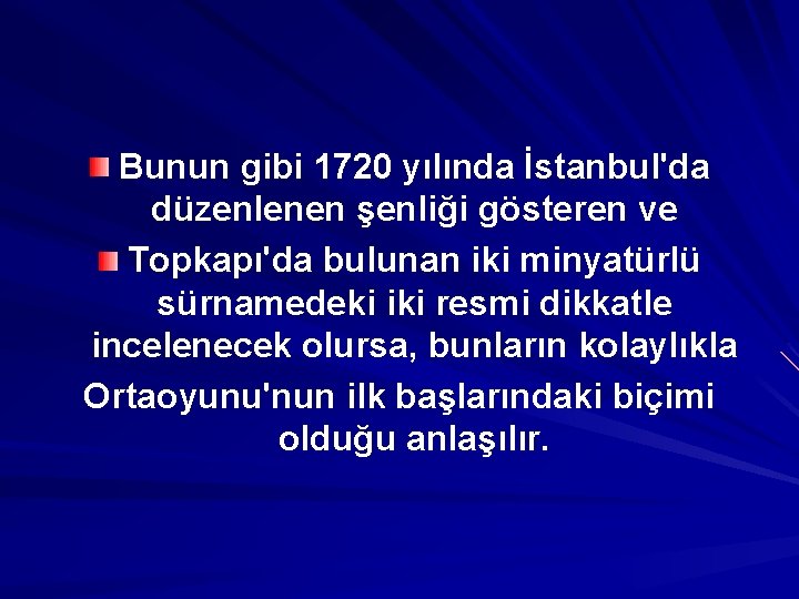 Bunun gibi 1720 yılında İstanbul'da düzenlenen şenliği gösteren ve Topkapı'da bulunan iki minyatürlü sürnamedeki