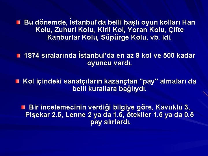 Bu dönemde, İstanbul'da belli başlı oyun kolları Han Kolu, Zuhuri Kolu, Kirli Kol, Yoran
