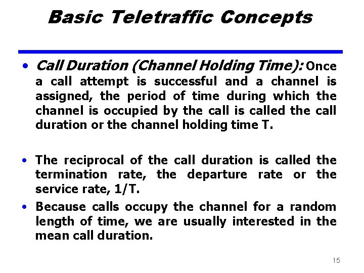 Basic Teletraffic Concepts • Call Duration (Channel Holding Time): Once a call attempt is