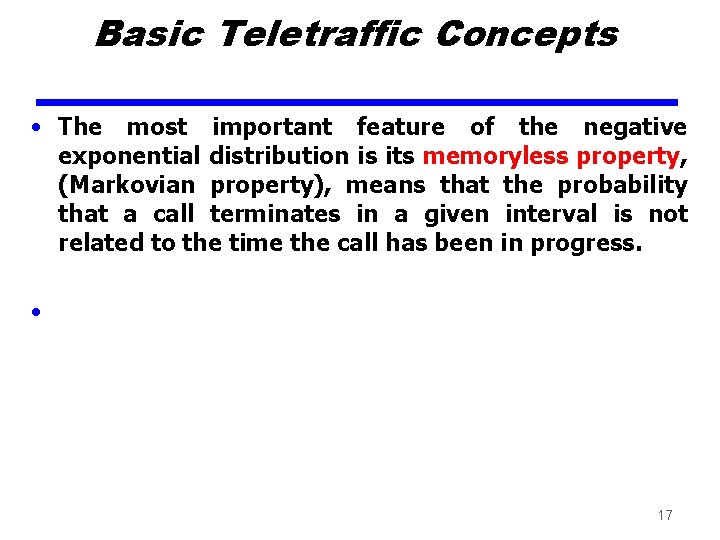 Basic Teletraffic Concepts • The most important feature of the negative exponential distribution is