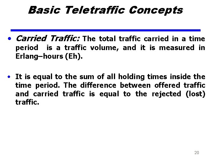 Basic Teletraffic Concepts • Carried Traffic: The total traffic carried in a time period