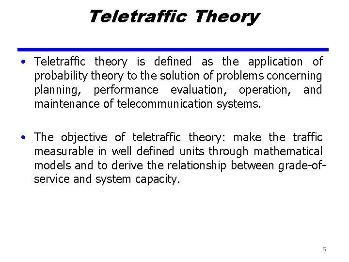Teletraffic Theory • Teletraffic theory is defined as the application of probability theory to