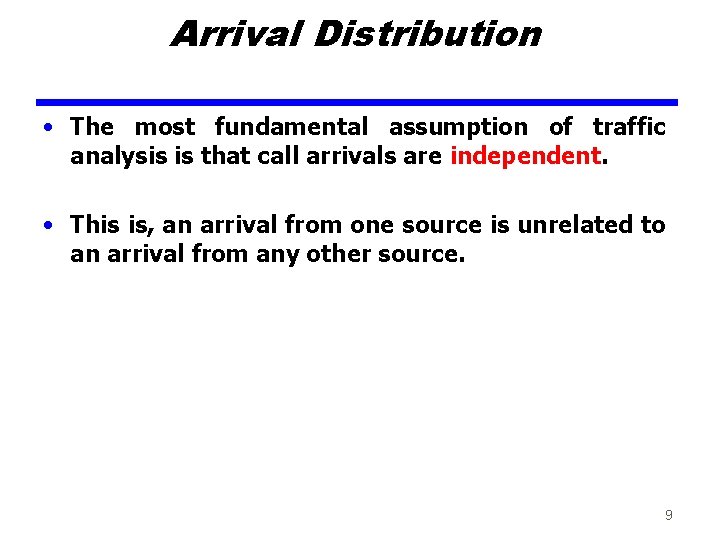Arrival Distribution • The most fundamental assumption of traffic analysis is that call arrivals