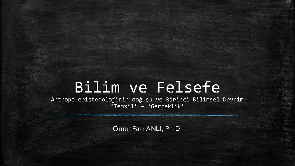 Bilim ve Felsefe -Antropo-epistemolojinin doğuşu ve Birinci Bilimsel Devrim‘Temsil’ – ‘Gerçeklik’ Ömer Faik ANLI,