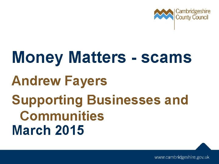 Money Matters - scams Andrew Fayers Supporting Businesses and Communities March 2015 
