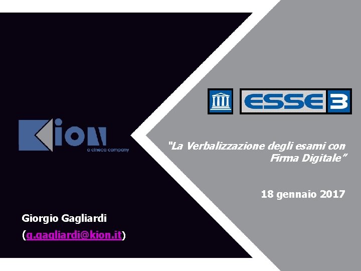 “La Verbalizzazione degli esami con Firma Digitale” 18 gennaio 2017 Giorgio Gagliardi (g. gagliardi@kion.