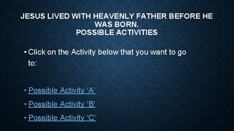 JESUS LIVED WITH HEAVENLY FATHER BEFORE HE WAS BORN. POSSIBLE ACTIVITIES • Click on