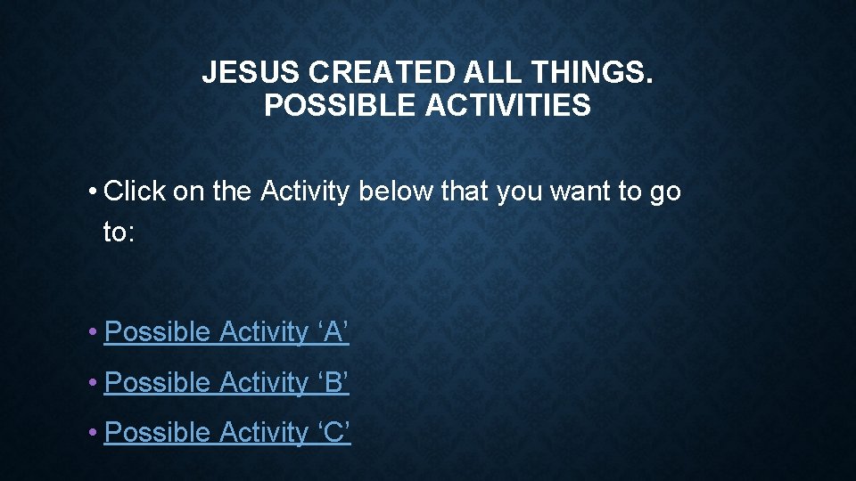 JESUS CREATED ALL THINGS. POSSIBLE ACTIVITIES • Click on the Activity below that you