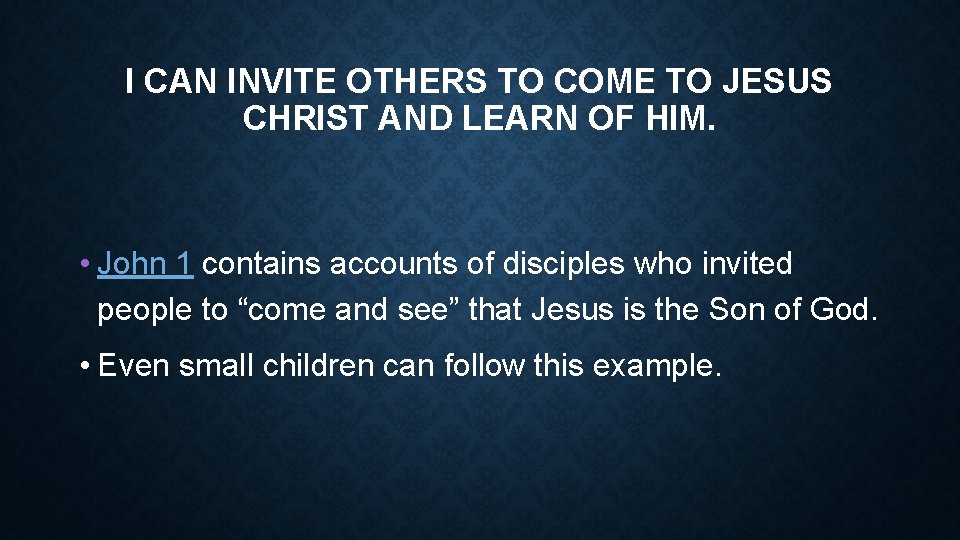 I CAN INVITE OTHERS TO COME TO JESUS CHRIST AND LEARN OF HIM. •