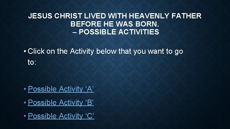 JESUS CHRIST LIVED WITH HEAVENLY FATHER BEFORE HE WAS BORN. – POSSIBLE ACTIVITIES •