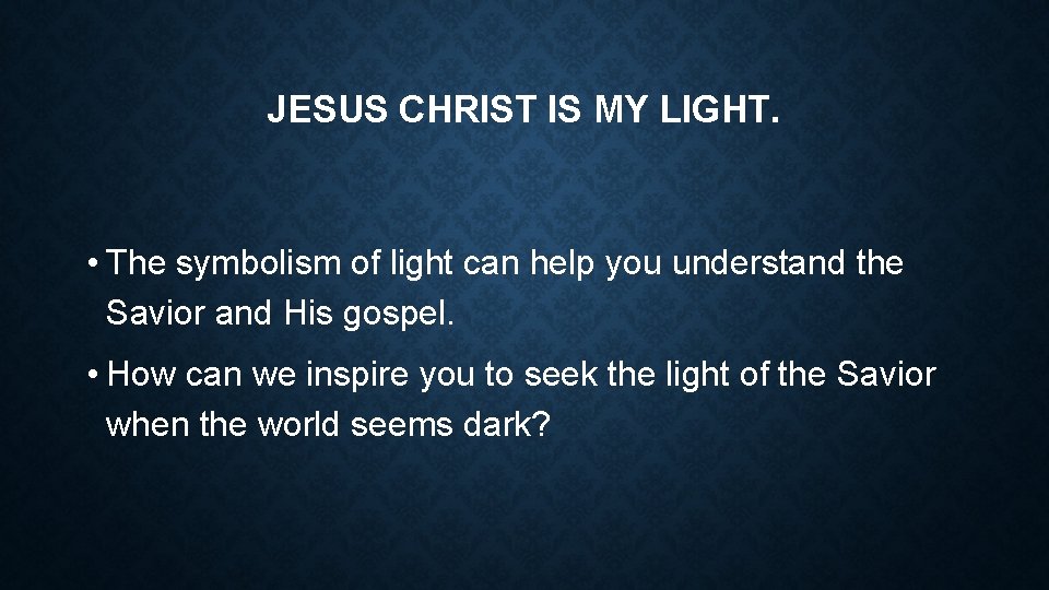 JESUS CHRIST IS MY LIGHT. • The symbolism of light can help you understand