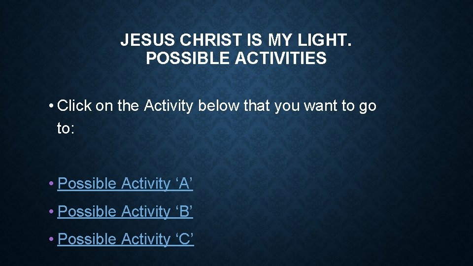 JESUS CHRIST IS MY LIGHT. POSSIBLE ACTIVITIES • Click on the Activity below that