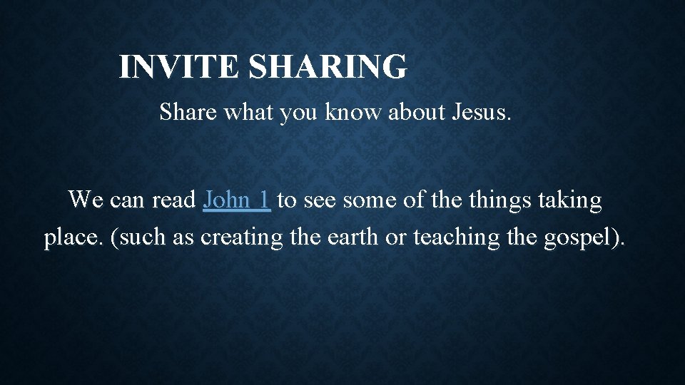 INVITE SHARING Share what you know about Jesus. We can read John 1 to