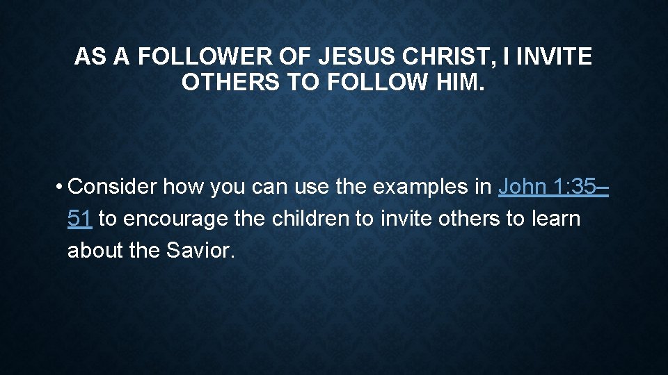 AS A FOLLOWER OF JESUS CHRIST, I INVITE OTHERS TO FOLLOW HIM. • Consider