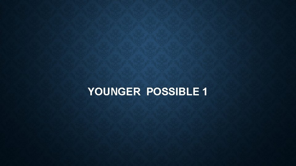 YOUNGER POSSIBLE 1 