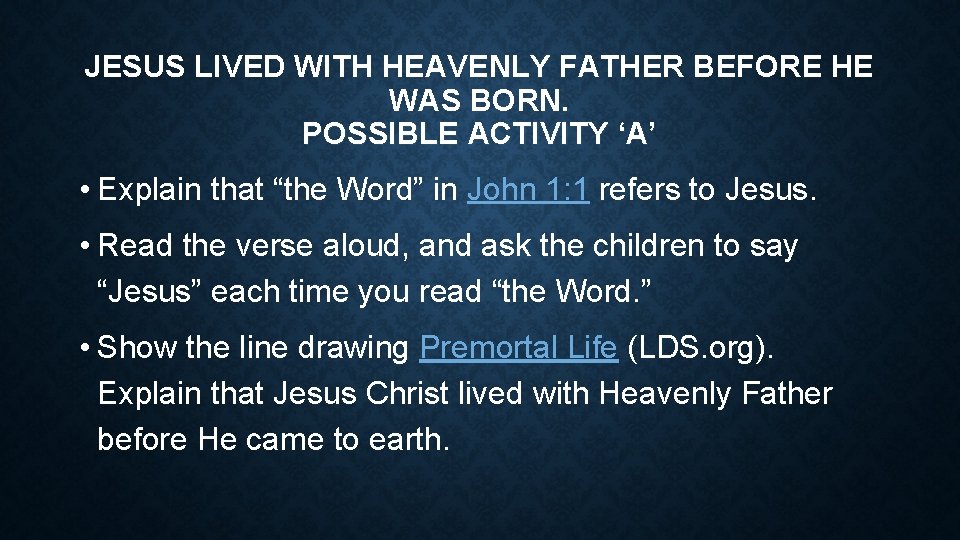 JESUS LIVED WITH HEAVENLY FATHER BEFORE HE WAS BORN. POSSIBLE ACTIVITY ‘A’ • Explain