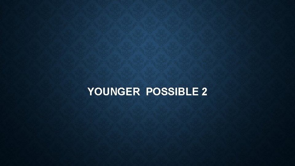 YOUNGER POSSIBLE 2 