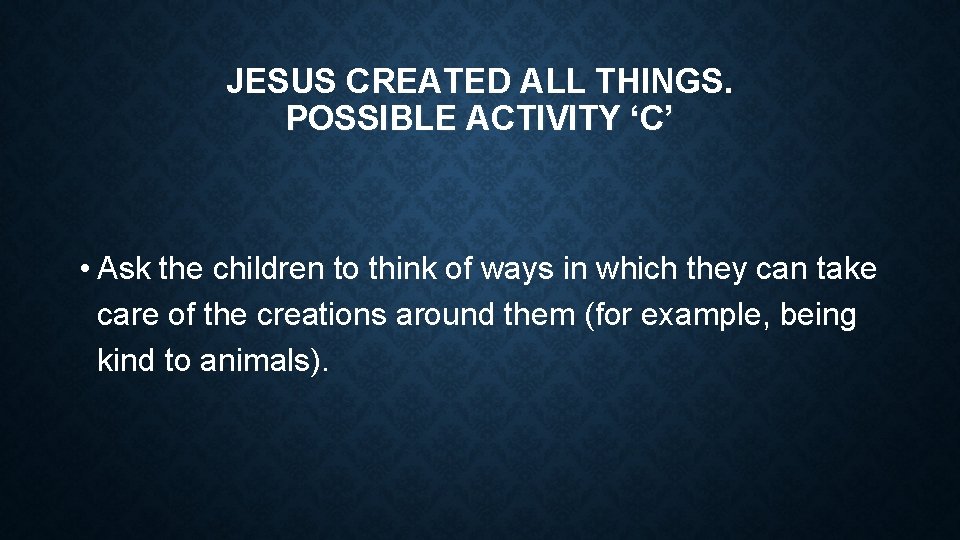 JESUS CREATED ALL THINGS. POSSIBLE ACTIVITY ‘C’ • Ask the children to think of