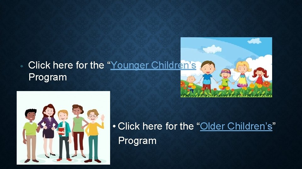  • Click here for the “Younger Children’s” Program • Click here for the