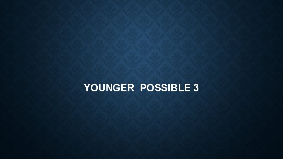 YOUNGER POSSIBLE 3 