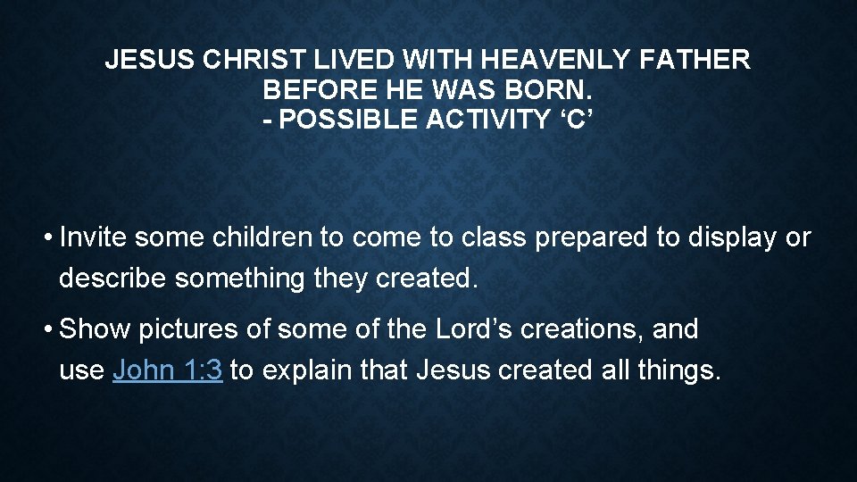 JESUS CHRIST LIVED WITH HEAVENLY FATHER BEFORE HE WAS BORN. - POSSIBLE ACTIVITY ‘C’