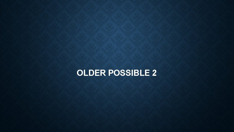 OLDER POSSIBLE 2 