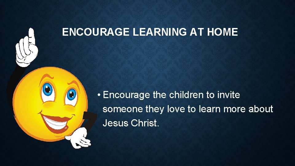 ENCOURAGE LEARNING AT HOME • Encourage the children to invite someone they love to